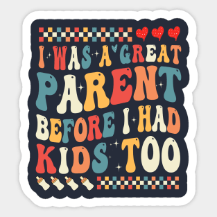 I Was A Great Parent Before I Had Kids Too Sticker